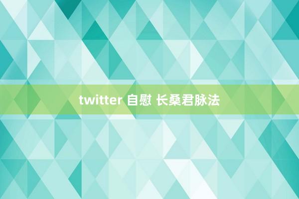 twitter 自慰 长桑君脉法